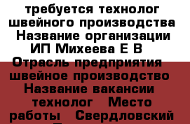  требуется технолог швейного производства › Название организации ­ ИП Михеева Е.В. › Отрасль предприятия ­ швейное производство › Название вакансии ­ технолог › Место работы ­ Свердловский  › Подчинение ­ директору › Минимальный оклад ­ 25 000 › Максимальный оклад ­ 40 000 › Возраст от ­ 30 › Возраст до ­ 50 - Красноярский край, Красноярск г. Работа » Вакансии   . Красноярский край,Красноярск г.